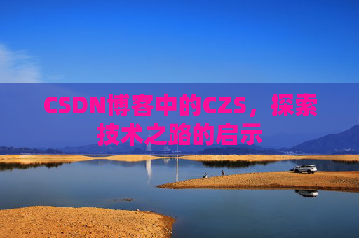 CSDN博客中的CZS，探索技术之路的启示